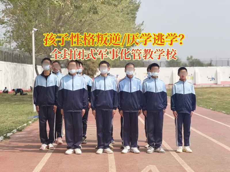 全封閉式軍事化管教學(xué)校助力逃學(xué)孩子蛻變成長